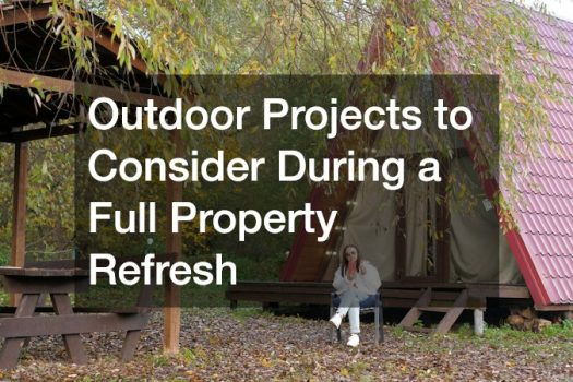 Outdoor Projects to Consider During a Full Property Refresh